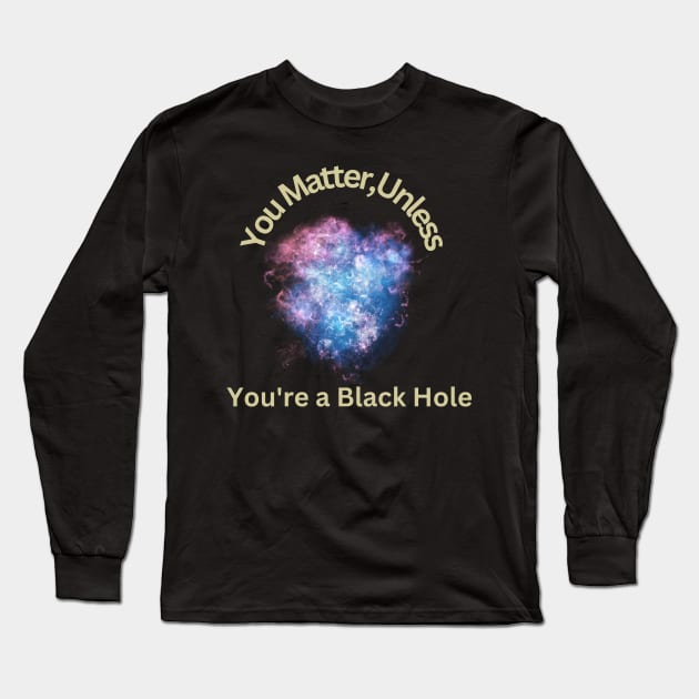 You Matter, Unless You're a Black Hole Long Sleeve T-Shirt by Neo_D